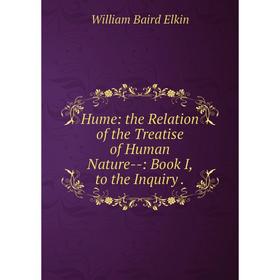 

Книга Hume: the Relation of the Treatise of Human Nature--: Book I, to the Inquiry .