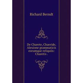

Книга De Charete, Chaeride, Alexione grammaticis eorumque reliquiis: Charetis.