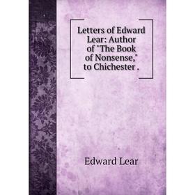 

Книга Letters of Edward Lear: Author of The Book of Nonsense, to Chichester