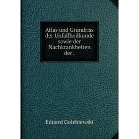 

Книга Atlas und Grundriss der Unfallheilkunde sowie der Nachkrankheiten der.