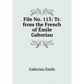 

Книга File No. 113: Tr. from the French of Émile Gaboriau