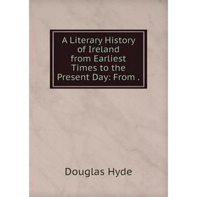 

Книга A Literary History of Ireland from Earliest Times to the Present Day: From.