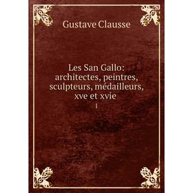 

Книга Les San Gallo: architectes, peintres, sculpteurs, médailleurs, xve et xvie1