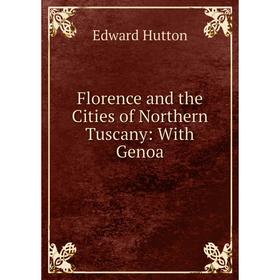 

Книга Florence and the Cities of Northern Tuscany: With Genoa
