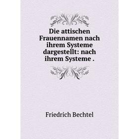 

Книга Die attischen Frauennamen nach ihrem Systeme dargestellt: nach ihrem Systeme .
