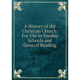 

Книга A History of the Christian Church: For Use in Sunday Schools and General Reading