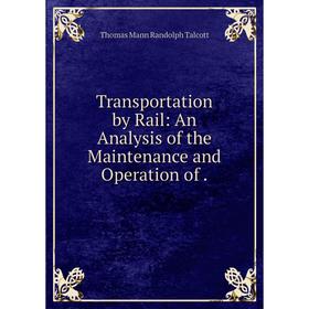 

Книга Transportation by Rail: An Analysis of the Maintenance and Operation of.