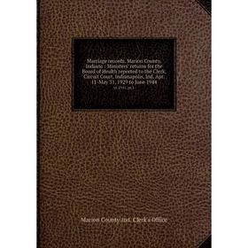 

Книга Marriage records, Marion County, Indiana: Ministers' returns for the Board of Health reported to the Clerk, Circuit Court, Indianapolis, Ind Apr