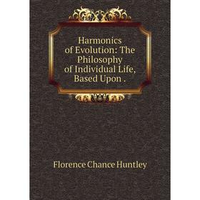 

Книга Harmonics of Evolution: The Philosophy of Individual Life, Based Upon .
