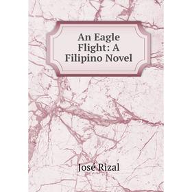 

Книга An Eagle Flight: A Filipino Novel