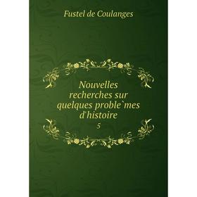 

Книга Nouvelles recherches sur quelques problèmes d'histoire 5