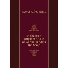 

Книга In the Irish Brigade: A Tale of War in Flanders and Spain