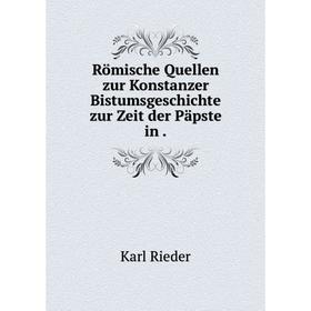 

Книга Römische Quellen zur Konstanzer Bistumsgeschichte zur Zeit der Päpste in. Karl Rieder