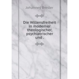 

Книга Die Willensfreiheit in moderner theologischer, psychiatrischer und .