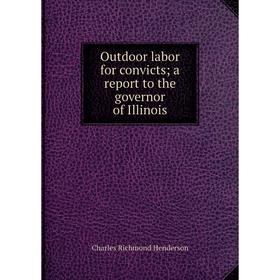 

Книга Outdoor labor for convicts; a report to the governor of Illinois