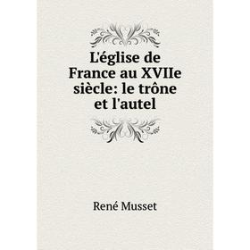 

Книга L'église de France au XVIIe siècle: le trône et l'autel