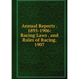 

Книга Annual Reports. 1895-1906: Racing Laws. and Rules of Racing. 1907