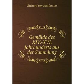 

Книга Gemälde des XIV.-XVI. Jahrhunderts aus der Sammlung