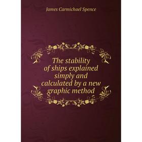 

Книга The stability of ships explained simply and calculated by a new graphic method