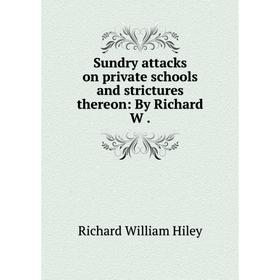 

Книга Sundry attacks on private schools and strictures thereon: By Richard W