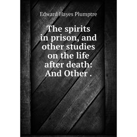 

Книга The spirits in prison and other studies on the life after death: And Other