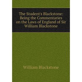 

Книга The Student's Blackstone: Being the Commentaries on the Laws of England of Sir William Blackstone