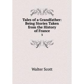 

Книга Tales of a Grandfather: Being Stories Taken from the History of France 3