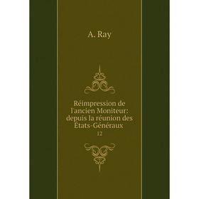 

Книга Réimpression de l'ancien Moniteur: depuis la réunion des États-Généraux 12