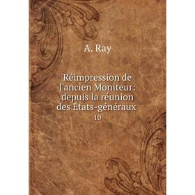 

Книга Réimpression de l'ancien Moniteur: depuis la réunion des États-généraux 10