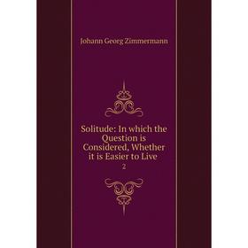 

Книга Solitude: In which the Question is Considered, Whether it is Easier to Live 2