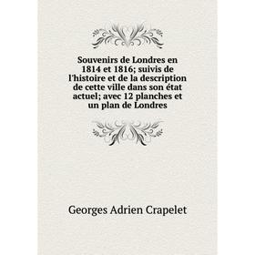 

Книга Souvenirs de Londres en 1814 et 1816; suivis de l'histoire et de la description de cette ville dans son état actuel