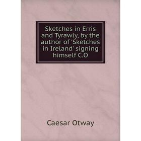 

Книга Sketches in Erris and Tyrawly, by the author of 'Sketches in Ireland' signing himself C.O