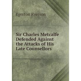 

Книга Sir Charles Metcalfe Defended Against the Attacks of His Late Counsellors