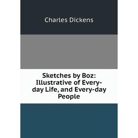 

Книга Sketches by Boz: Illustrative of Every-day Life and Every-day People