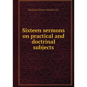 

Книга Sixteen sermons on practical and doctrinal subjects