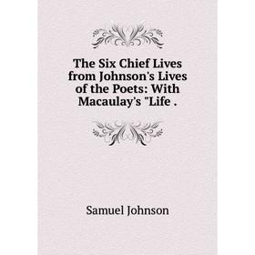 

Книга The Six Chief Lives from Johnson's Lives of the Poets: With Macaulay's Life