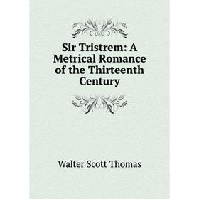 

Книга Sir Tristrem: A Metrical Romance of the Thirteenth Century