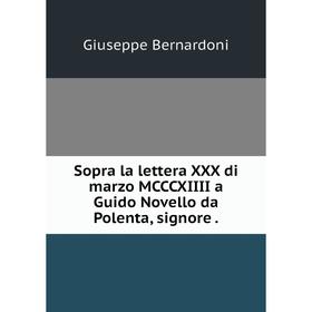 

Книга Sopra la lettera XXX di marzo MCCCXIIII a Guido Novello da Polenta, signore