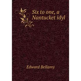 

Книга Six to one, a Nantucket idyl