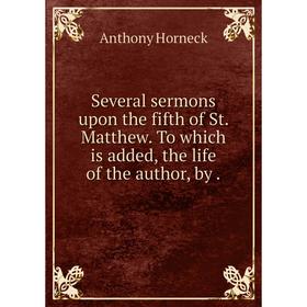 

Книга Several sermons upon the fifth of St. Matthew. To which is added, the life of the author