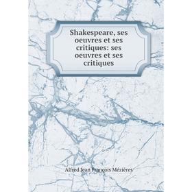

Книга Shakespeare, ses oeuvres et ses critiques: ses oeuvres et ses critiques