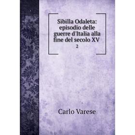 

Книга Sibilla Odaleta: episodio delle guerre d'Italia alla fine del secolo XV 2