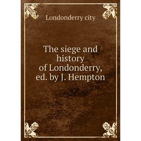 

Книга The siege and history of Londonderry, ed. by J. Hempton