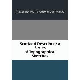 

Книга Scotland Described: A Series of Topographical Sketches