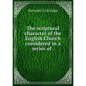 

Книга The scriptural character of the English Church considered in a series
