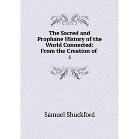 

Книга The Sacred and Prophane History of the World Connected: From the Creation of 3