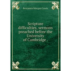 

Книга Scripture difficulties, sermons preached before the University of Cambridge