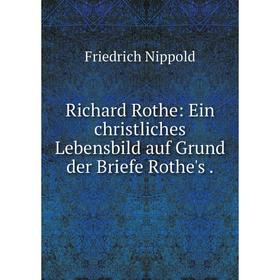 

Книга Richard Rothe: Ein christliches Lebensbild auf Grund der Briefe Rothe's