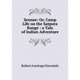 

Книга Seonee: Or, Camp Life on the Satpura Range: a Tale of Indian Adventure