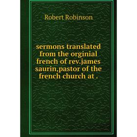 

Книга Sermons translated from the orginial french of rev.james saurin,pastor of the french church